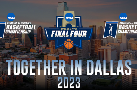 Championships for Divisions I, II and III to be combined events in Dallas for the 2023 NCAA Women’s Final Four